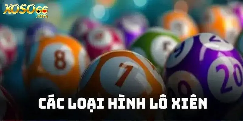Lô Xiên Xoso66 - Quy Tắc Chơi Các Hình Thức Phổ Biến 2 Đa dạng các cách chơi lô xiên