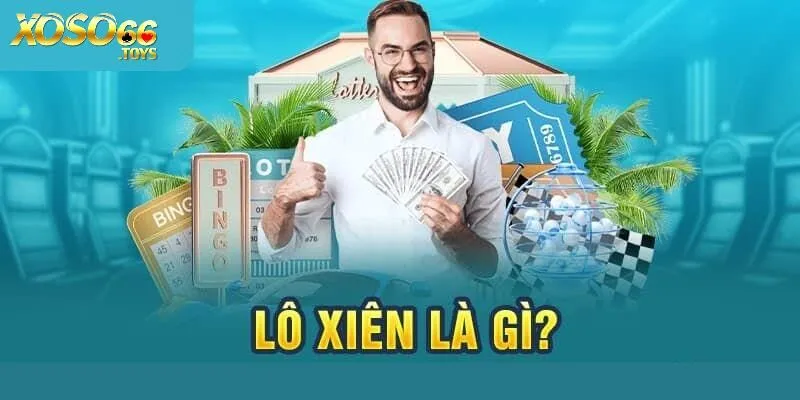 Lô Xiên Xoso66 - Quy Tắc Chơi Các Hình Thức Phổ Biến 1 Tìm hiểu rõ khái niệm lô xiên Xoso66